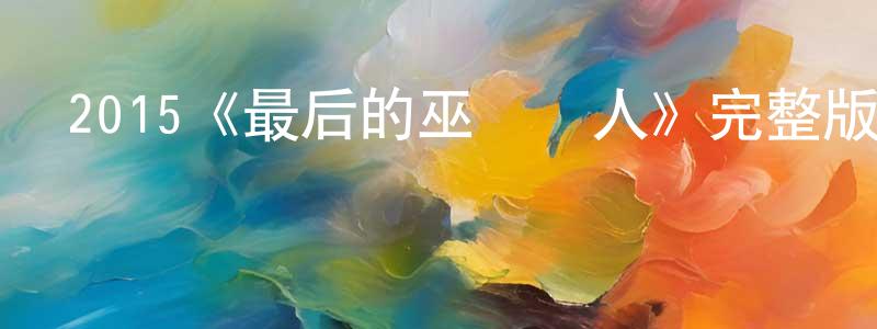 曹漢清發布2015《最后的巫師獵人》完整版電影/在線觀看/百度云-美劇天堂